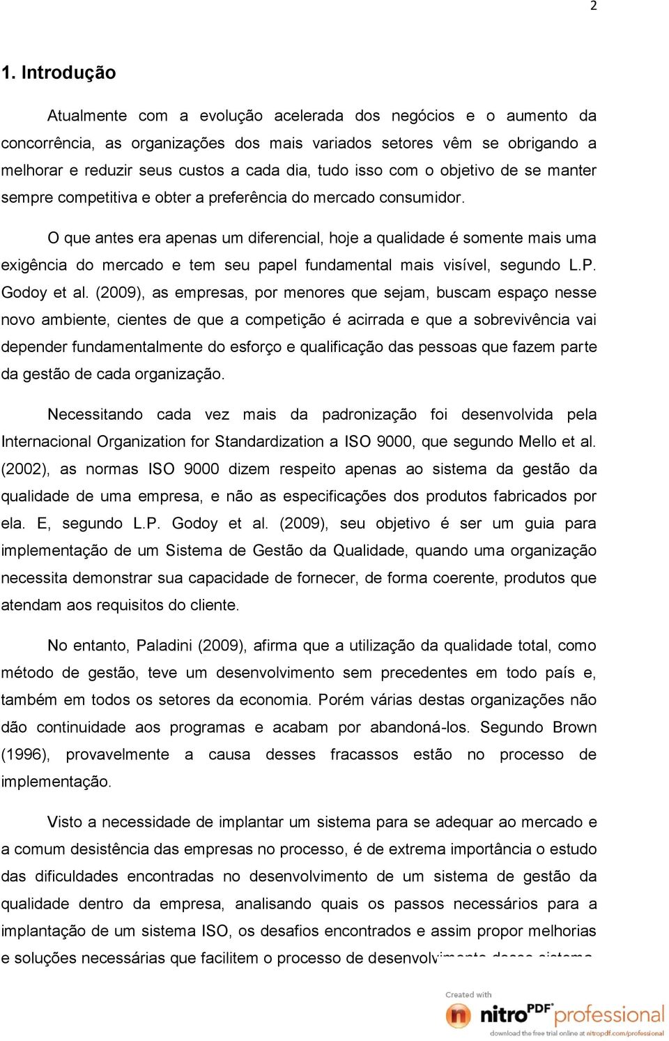 O que antes era apenas um diferencial, hoje a qualidade é somente mais uma exigência do mercado e tem seu papel fundamental mais visível, segundo L.P. Godoy et al.