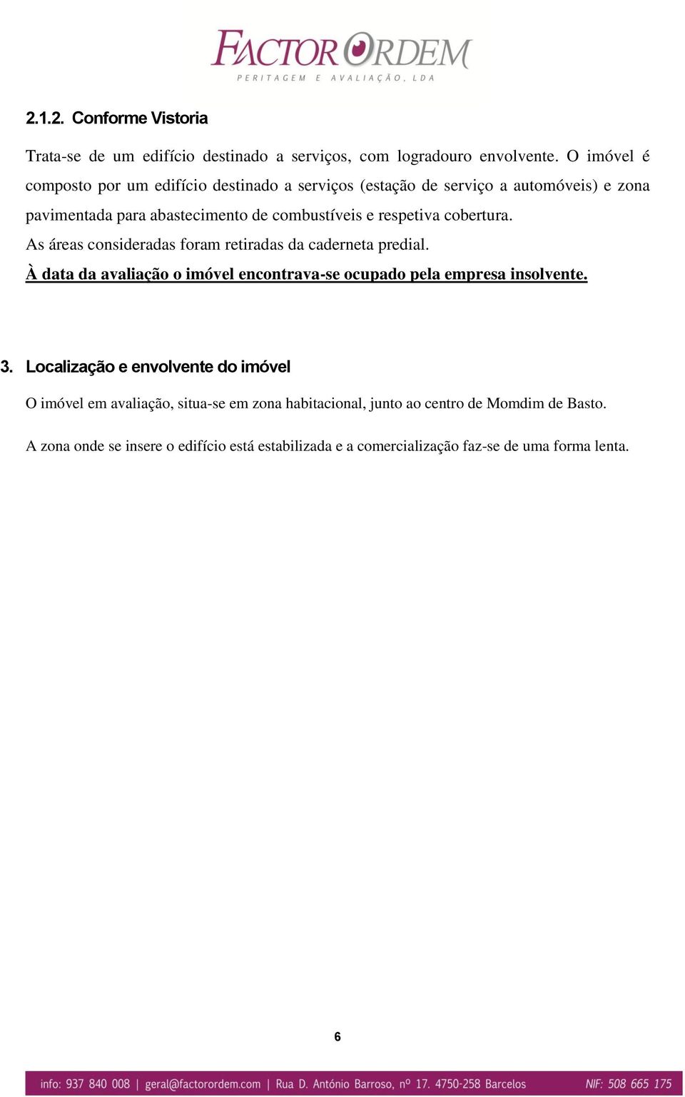 cobertura. As áreas consideradas foram retiradas da caderneta predial. À data da avaliação o imóvel encontrava-se ocupado pela empresa insolvente. 3.