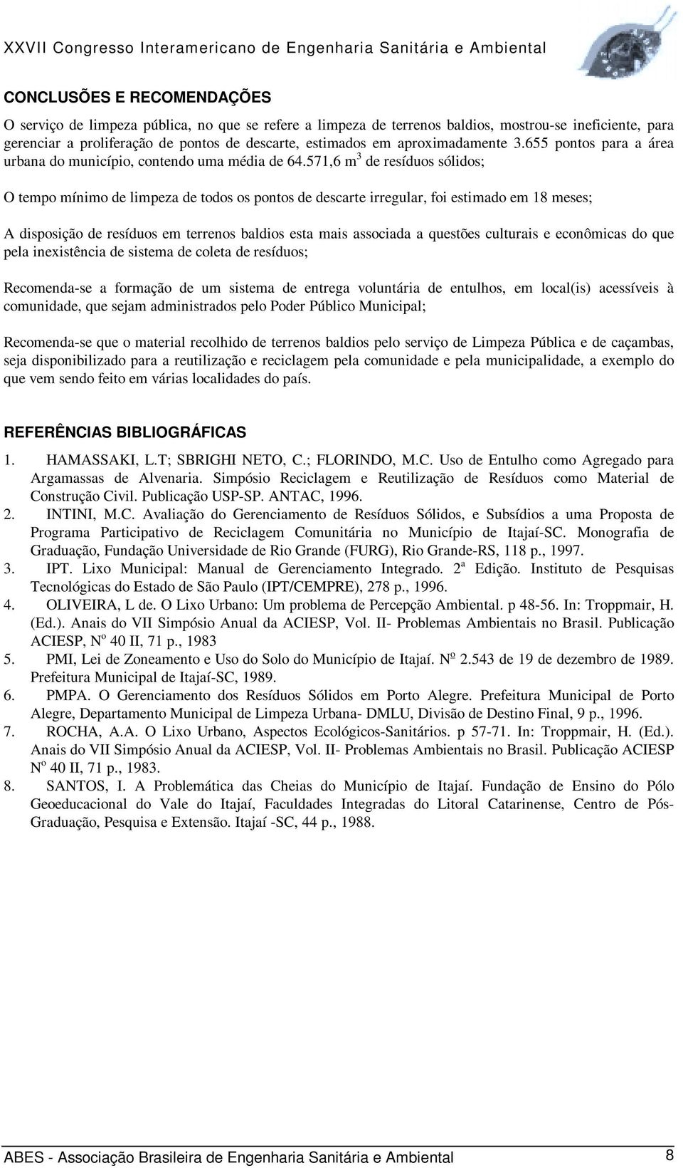 571,6 m 3 de resíduos sólidos; O tempo mínimo de limpeza de todos os pontos de descarte irregular, foi estimado em 18 meses; A disposição de resíduos em terrenos baldios esta mais associada a