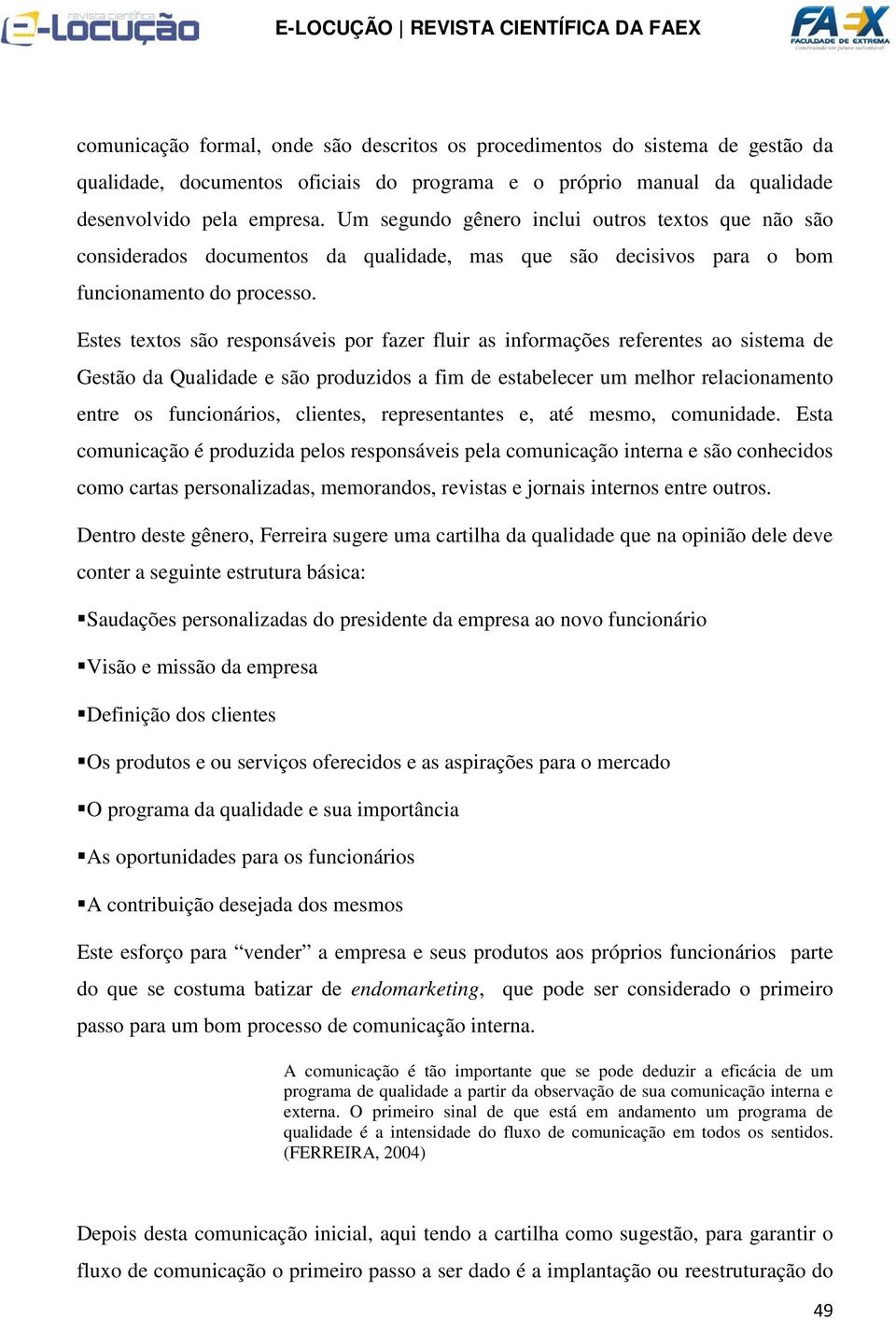 Estes textos são responsáveis por fazer fluir as informações referentes ao sistema de Gestão da Qualidade e são produzidos a fim de estabelecer um melhor relacionamento entre os funcionários,