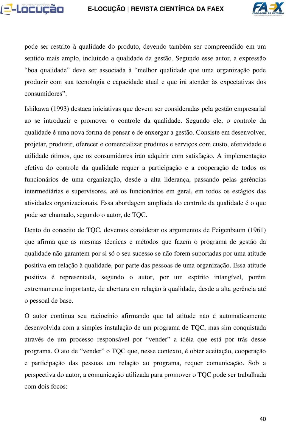 consumidores. Ishikawa (1993) destaca iniciativas que devem ser consideradas pela gestão empresarial ao se introduzir e promover o controle da qualidade.