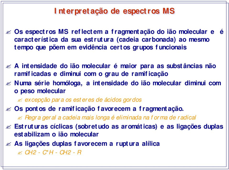 intensidade do ião molecular diminui com o peso molecular excepção para os esteres de ácidos gordos Os pontos de ramificação favorecem a fragmentação.