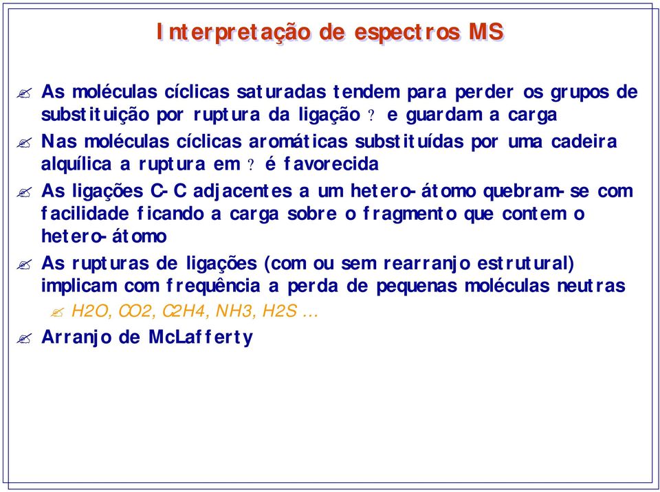 é favorecida As ligações C-C adjacentes a um hetero-átomo quebram-se com facilidade ficando a carga sobre o fragmento que contem o