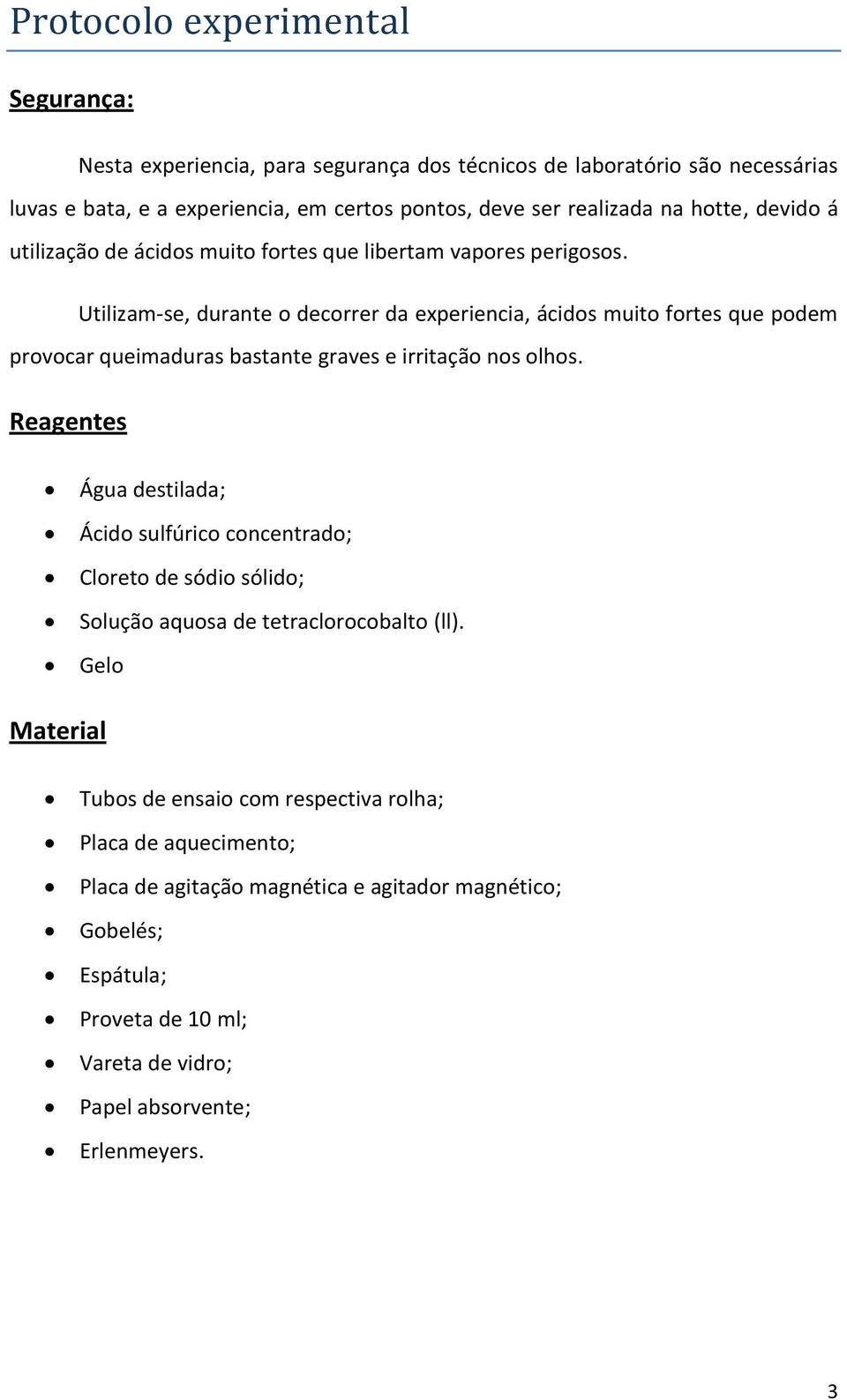 Utilizam-se, durante o decorrer da experiencia, ácidos muito fortes que podem provocar queimaduras bastante graves e irritação nos olhos.