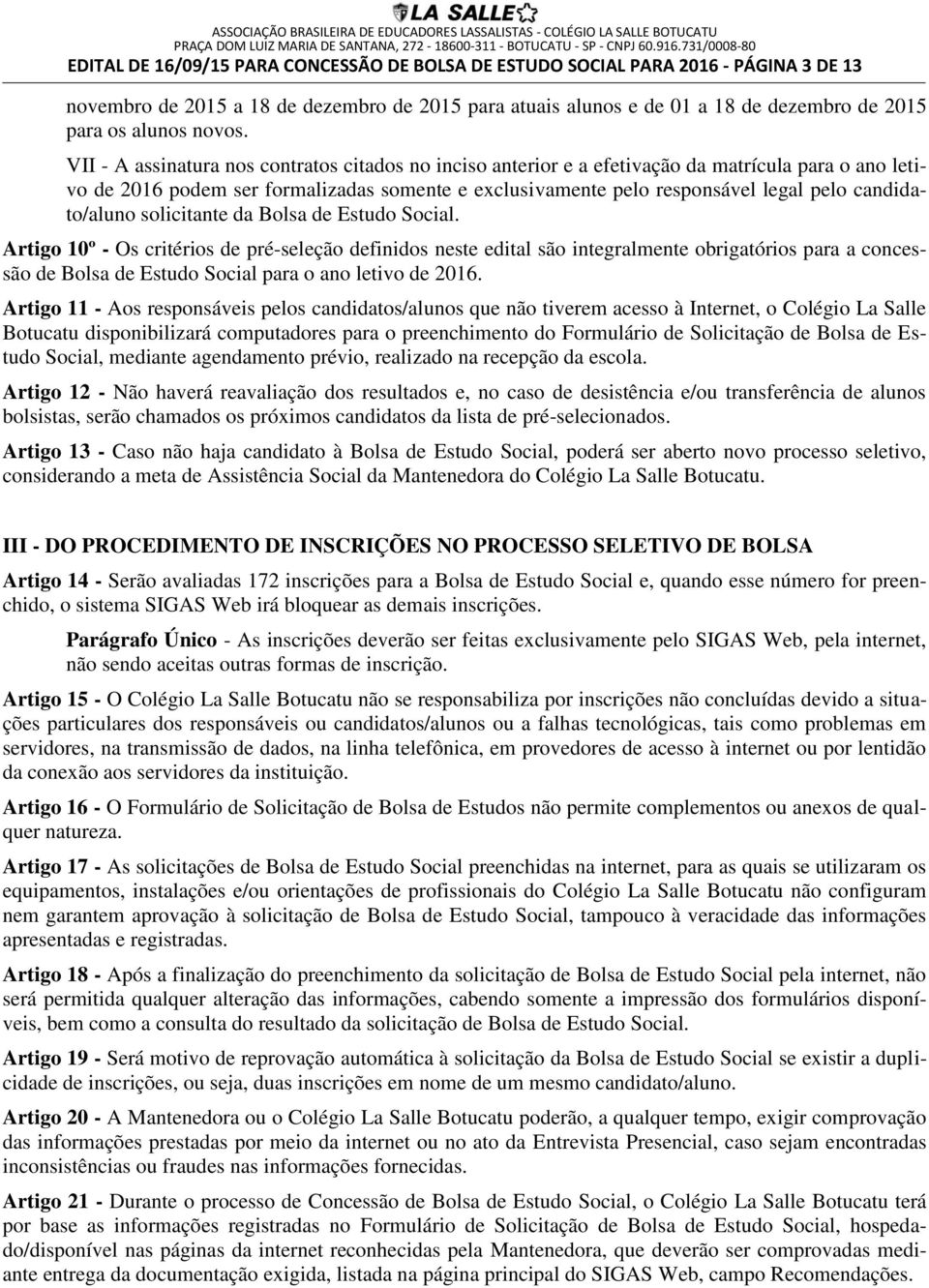 VII - A assinatura nos contratos citados no inciso anterior e a efetivação da matrícula para o ano letivo de 2016 podem ser formalizadas somente e exclusivamente pelo responsável legal pelo