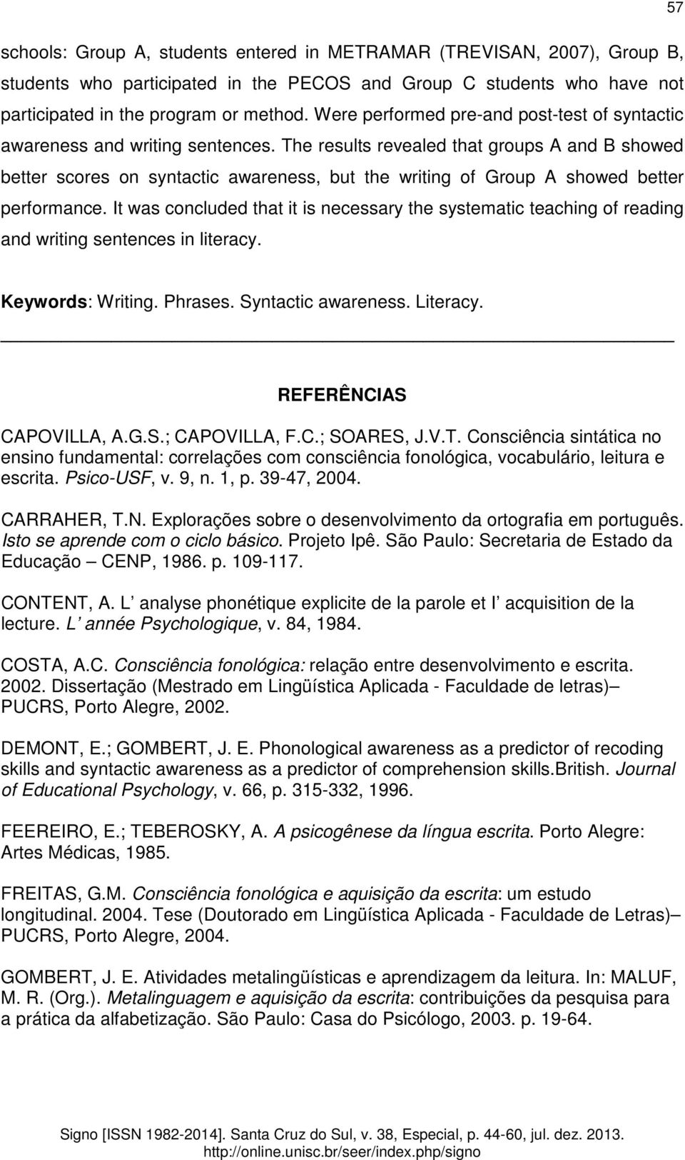 The results revealed that groups A and B showed better scores on syntactic awareness, but the writing of Group A showed better performance.