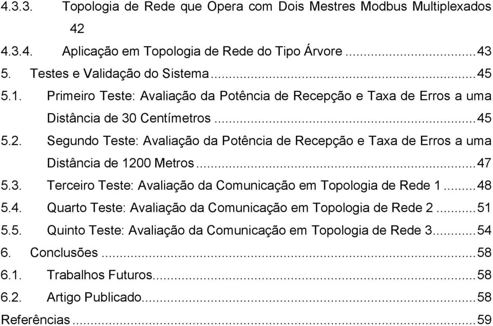 Segundo Teste: Avaliação da Potência de Recepção e Taxa de Erros a uma Distância de 1200 Metros... 47 5.3. Terceiro Teste: Avaliação da Comunicação em Topologia de Rede 1... 48 5.