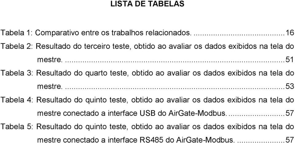 ... 51 Tabela 3: Resultado do quarto teste, obtido ao avaliar os dados exibidos na tela do mestre.