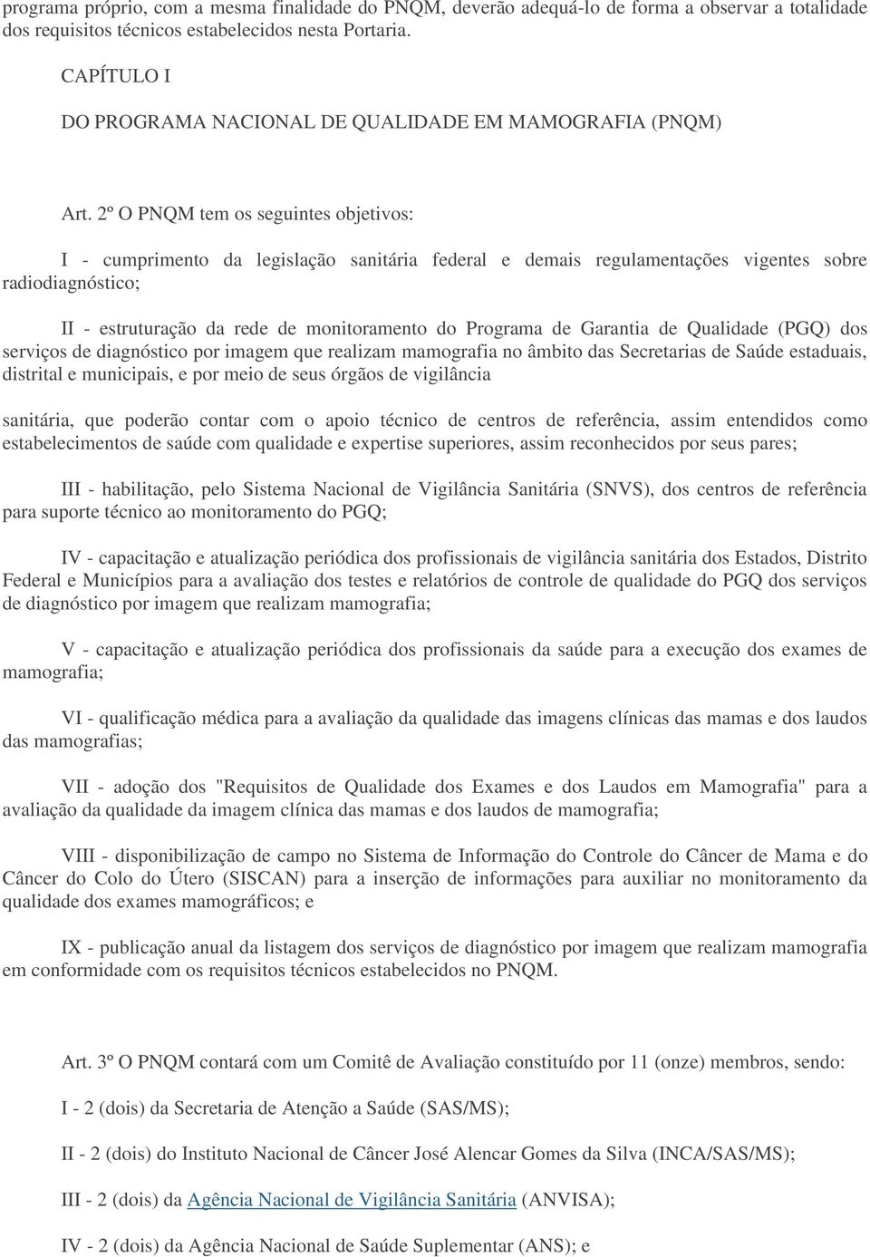 2º O PNQM tem os seguintes objetivos: I - cumprimento da legislação sanitária federal e demais regulamentações vigentes sobre radiodiagnóstico; II - estruturação da rede de monitoramento do Programa