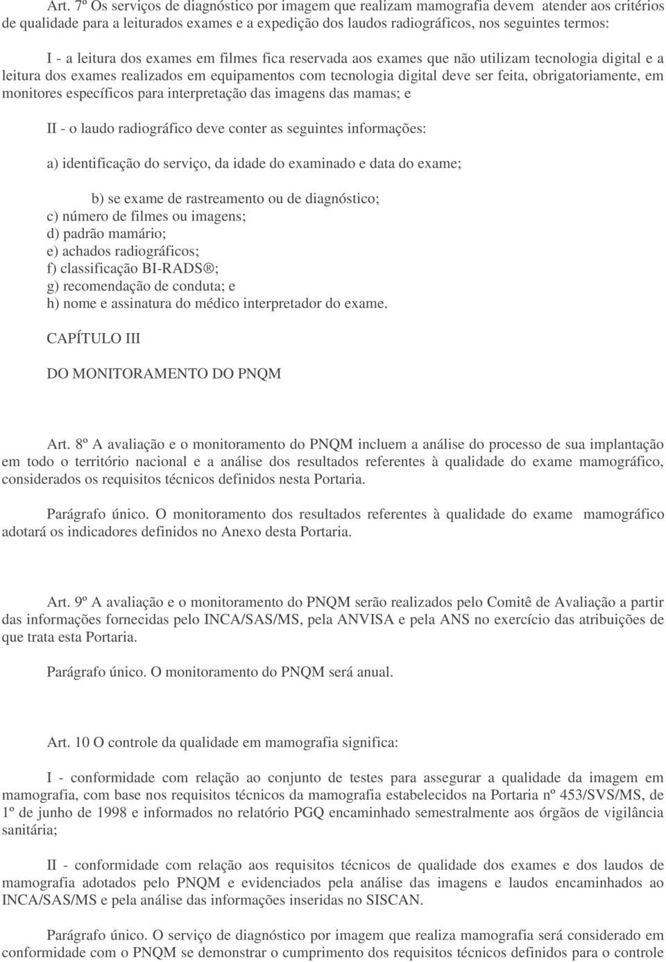 obrigatoriamente, em monitores específicos para interpretação das imagens das mamas; e II - o laudo radiográfico deve conter as seguintes informações: a) identificação do serviço, da idade do