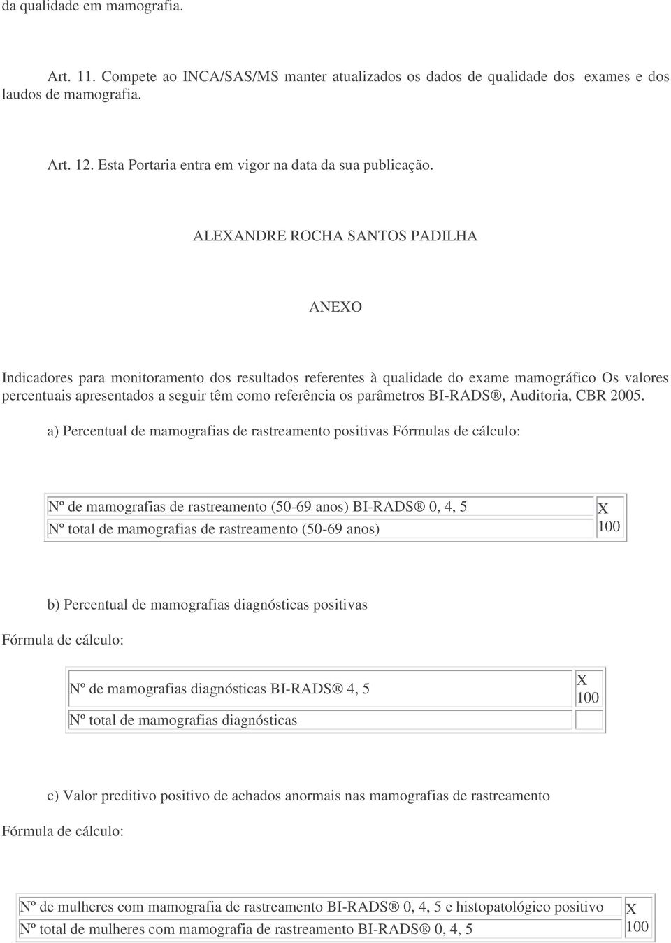 ALEXANDRE ROCHA SANTOS PADILHA ANEXO Indicadores para monitoramento dos resultados referentes à qualidade do exame mamográfico Os valores percentuais apresentados a seguir têm como referência os