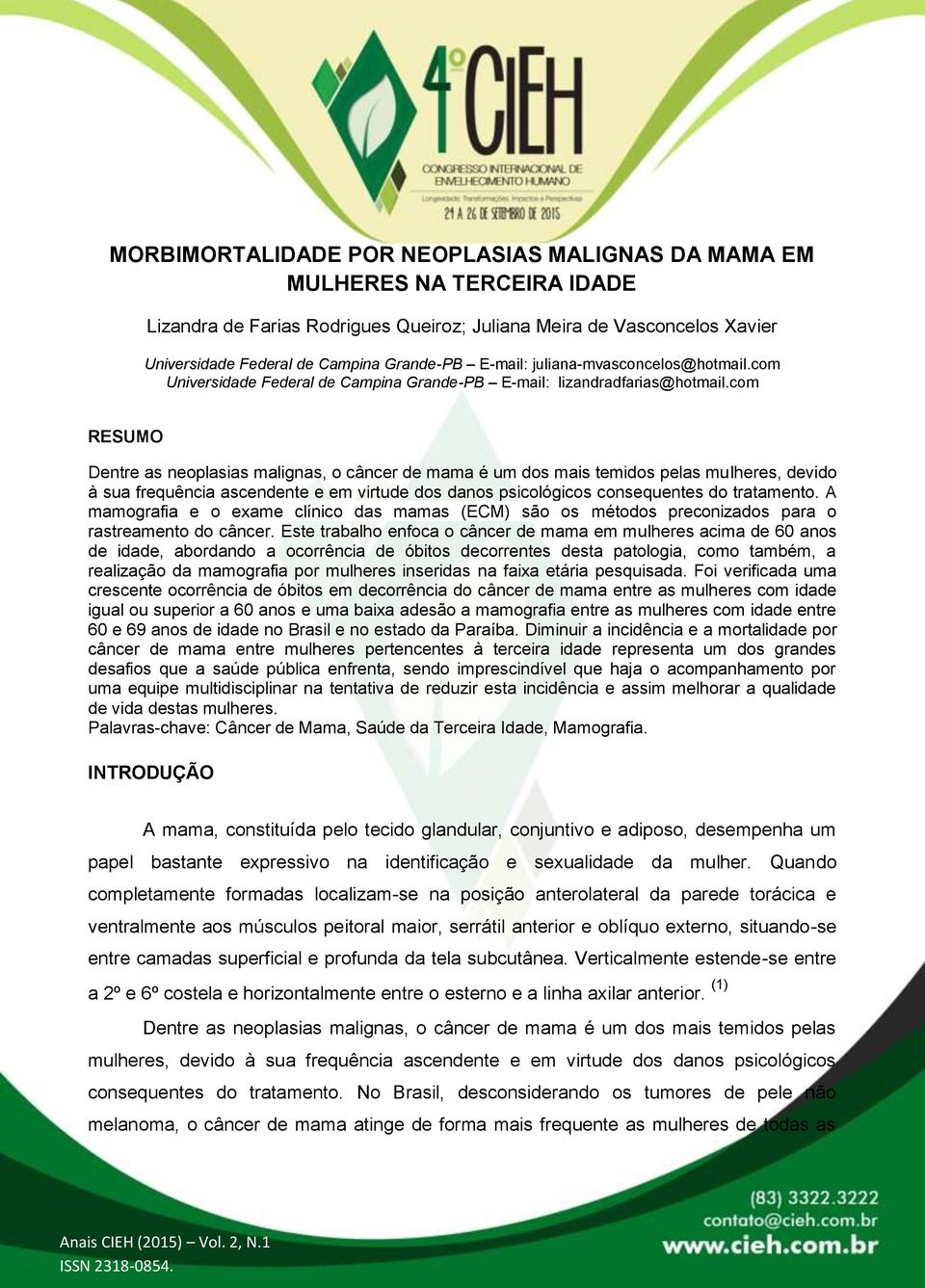 com RESUMO Dentre as neoplasias malignas, o câncer de mama é um dos mais temidos pelas mulheres, devido à sua frequência ascendente e em virtude dos danos psicológicos consequentes do tratamento.