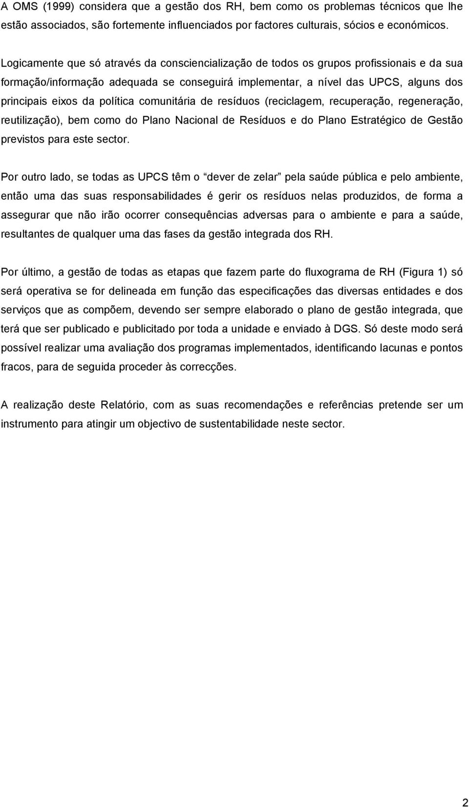 política comunitária de resíduos (reciclagem, recuperação, regeneração, reutilização), bem como do Plano Nacional de Resíduos e do Plano Estratégico de Gestão previstos para este sector.