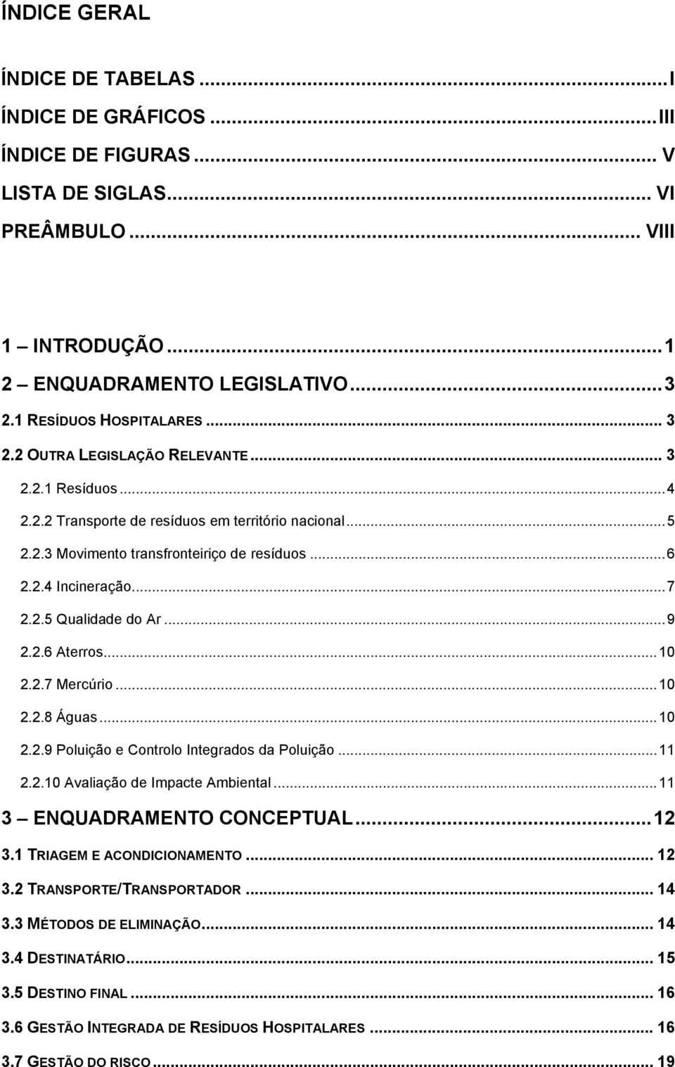 ..9 2.2.6 Aterros...10 2.2.7 Mercúrio...10 2.2.8 Águas...10 2.2.9 Poluição e Controlo Integrados da Poluição...11 2.2.10 Avaliação de Impacte Ambiental...11 3 ENQUADRAMENTO CONCEPTUAL...12 3.