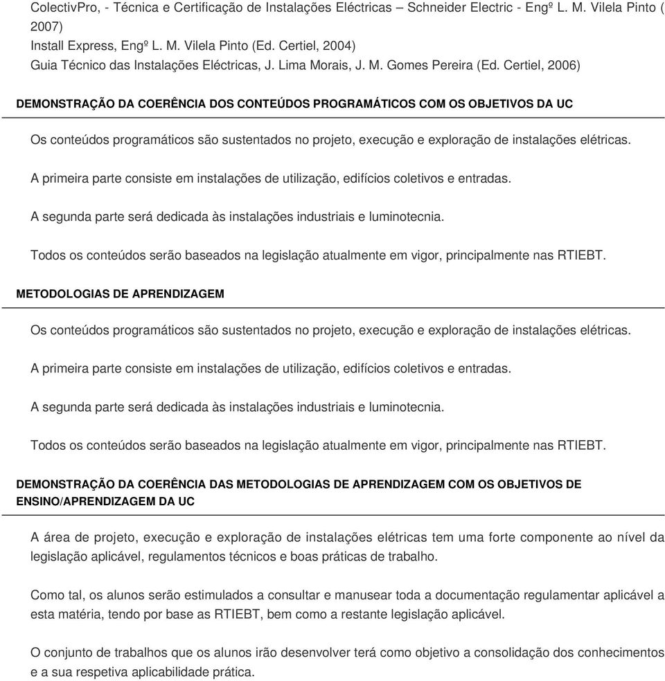 Certiel, 2006) DEMONSTRAÇÃO DA COERÊNCIA DOS CONTEÚDOS PROGRAMÁTICOS COM OS OBJETIVOS DA UC Os conteúdos programáticos são sustentados no projeto, execução e exploração de instalações elétricas.