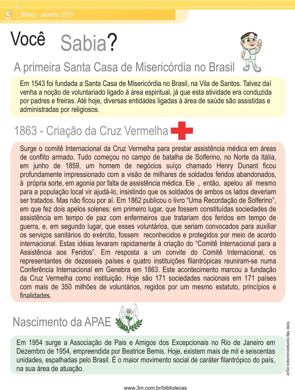 Até hoje, diversas entidades ligadas à área de saúde são assistidas e administradas por religiosos.