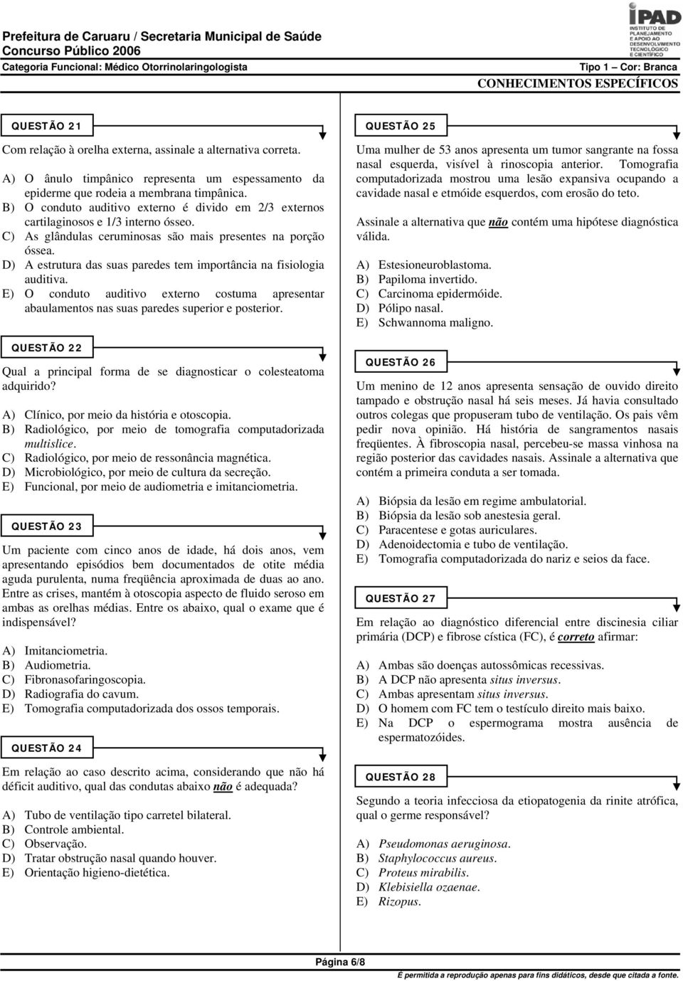 D) A estrutura das suas paredes tem importância na fisiologia auditiva. E) O conduto auditivo externo costuma apresentar abaulamentos nas suas paredes superior e posterior.