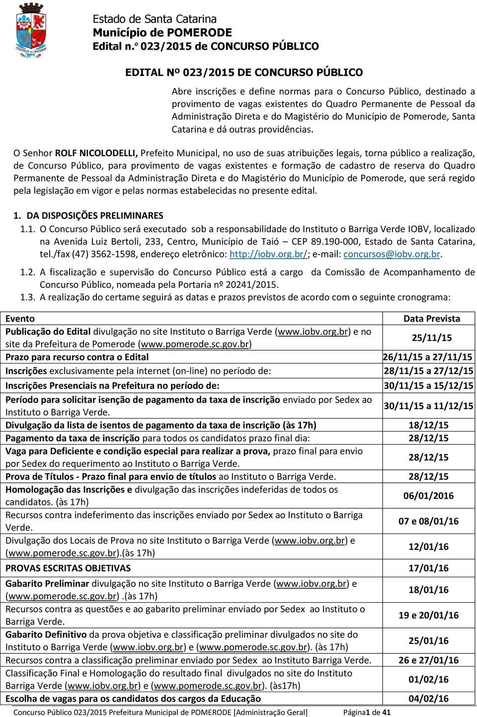 O Senhor ROLF NICOLODELLI, Prefeito Municipal, no uso de suas atribuições legais, torna público a realização, de Concurso Público, para provimento de vagas existentes e formação de cadastro de