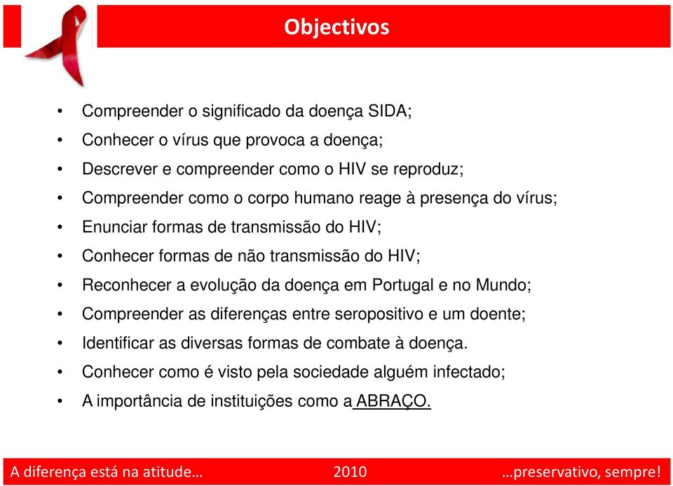 transmissão do HIV; Reconhecer a evolução da doença em Portugal e no Mundo; Compreender as diferenças entre seropositivo e um doente;