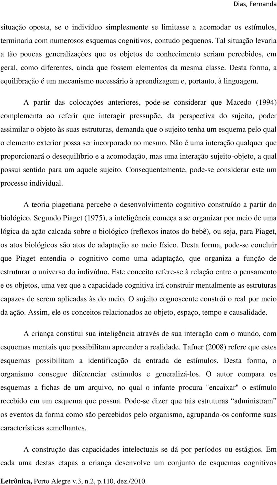 Desta forma, a equilibração é um mecanismo necessário à aprendizagem e, portanto, à linguagem.