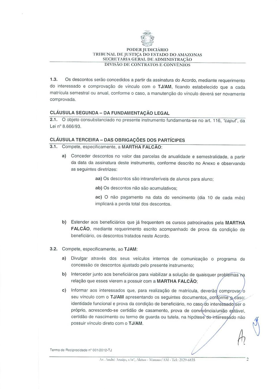 conforms o caso, a manutencao do vinculo devera ser novamenle comprovada. CLAUSULA SEGUNDA- DA FUNDAMENTAQAO LEGAL 2.1. O objelo consubstanciado no presente instrumenlo fundamenla-se no art.