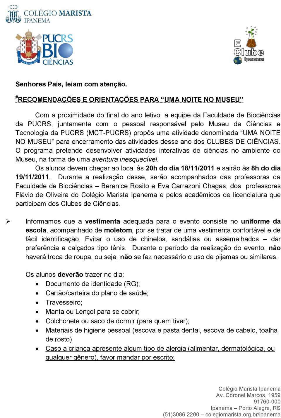 Ciências e Tecnologia da PUCRS (MCT-PUCRS) propôs uma atividade denominada UMA NOITE NO MUSEU para encerramento das atividades desse ano dos CLUBES DE CIÊNCIAS.