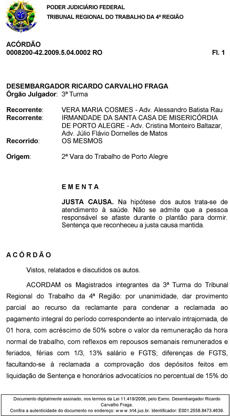 Júlio Flávio Dornelles de Matos OS MESMOS 2ª Vara do Trabalho de Porto Alegre E M E N T A JUSTA CAUSA. Na hipótese dos autos trata-se de atendimento à saúde.