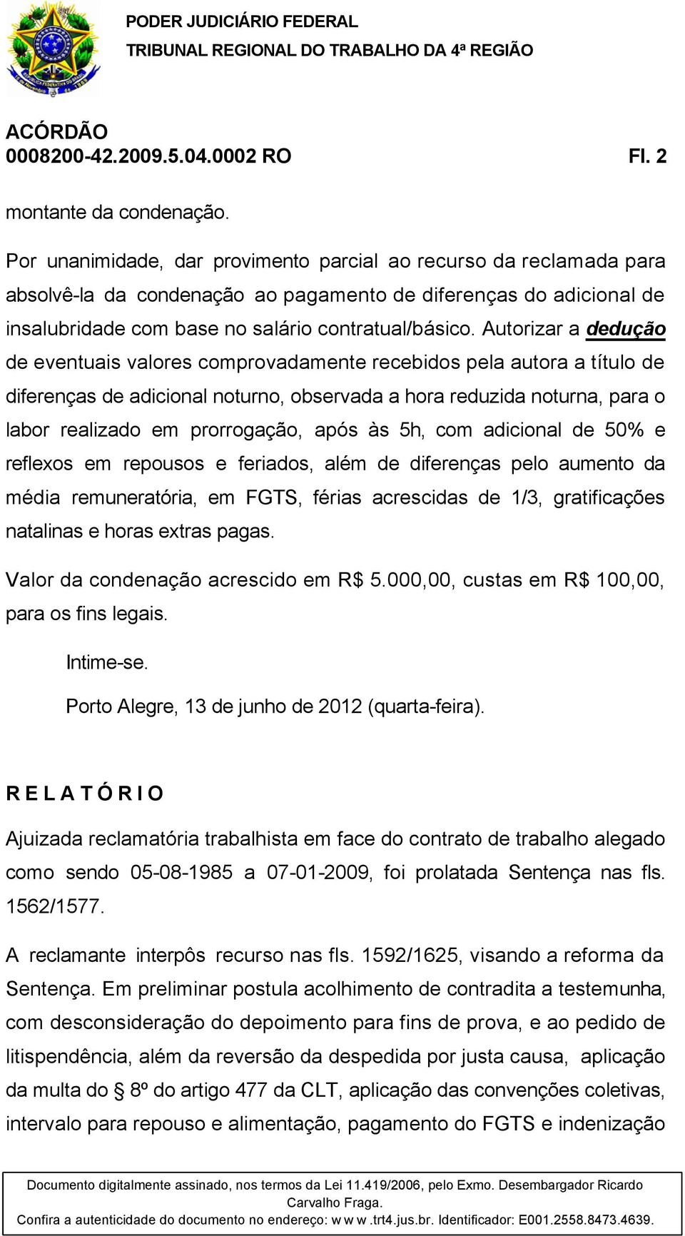 Autorizar a dedução de eventuais valores comprovadamente recebidos pela autora a título de diferenças de adicional noturno, observada a hora reduzida noturna, para o labor realizado em prorrogação,