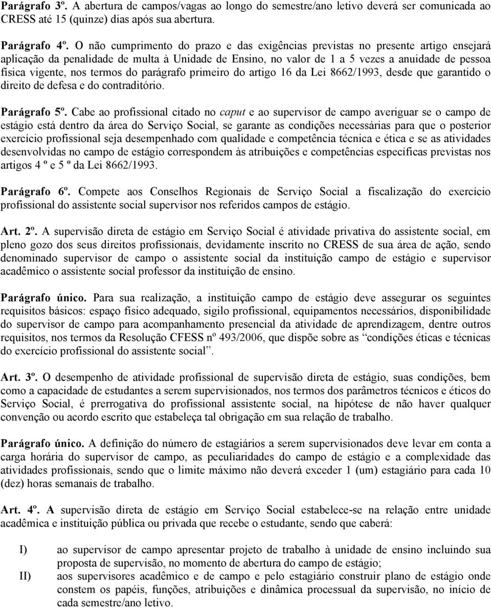 nos termos do parágrafo primeiro do artigo 16 da Lei 8662/1993, desde que garantido o direito de defesa e do contraditório. Parágrafo 5º.