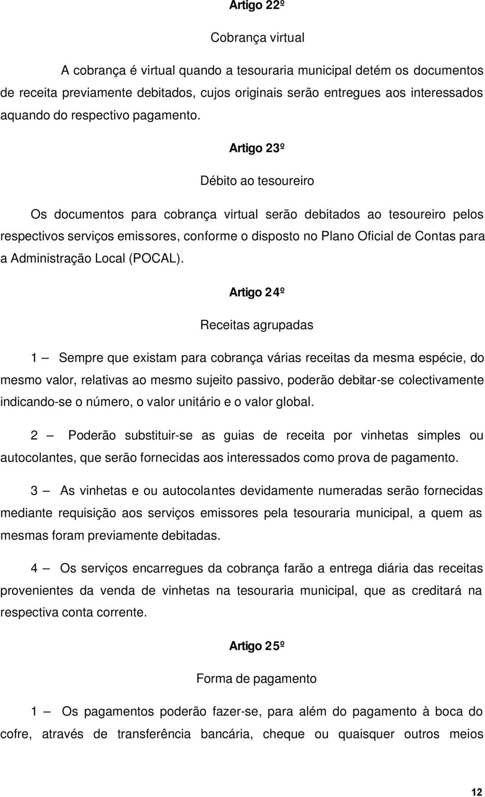 Artigo 23º Débito ao tesoureiro Os documentos para cobrança virtual serão debitados ao tesoureiro pelos respectivos serviços emissores, conforme o disposto no Plano Oficial de Contas para a