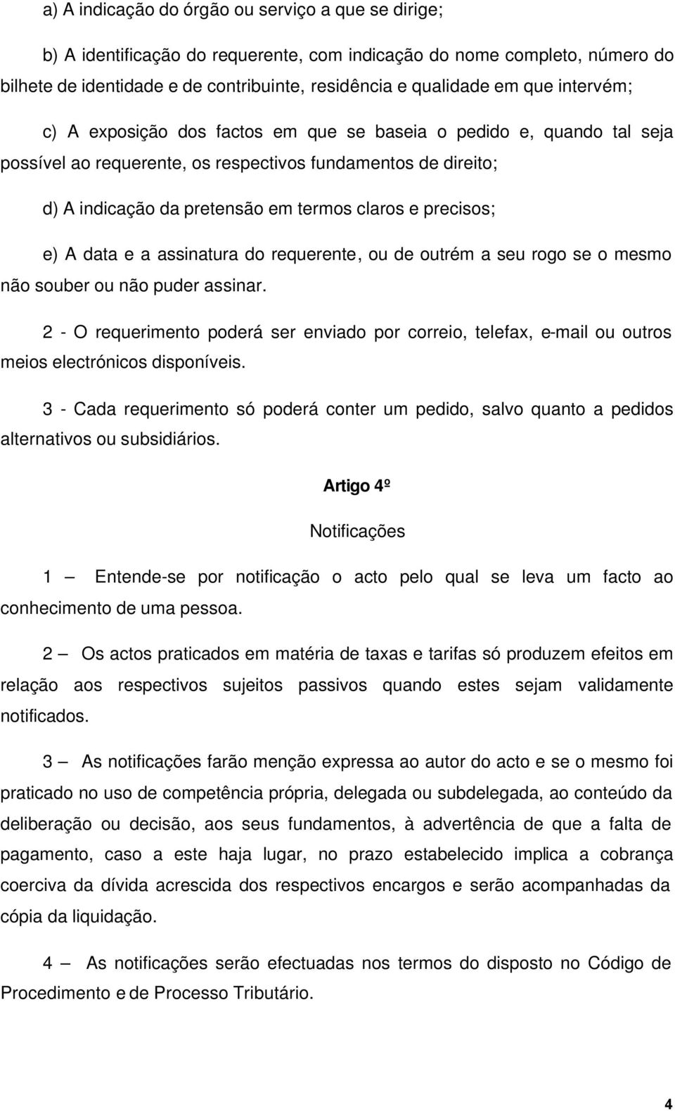 precisos; e) A data e a assinatura do requerente, ou de outrém a seu rogo se o mesmo não souber ou não puder assinar.