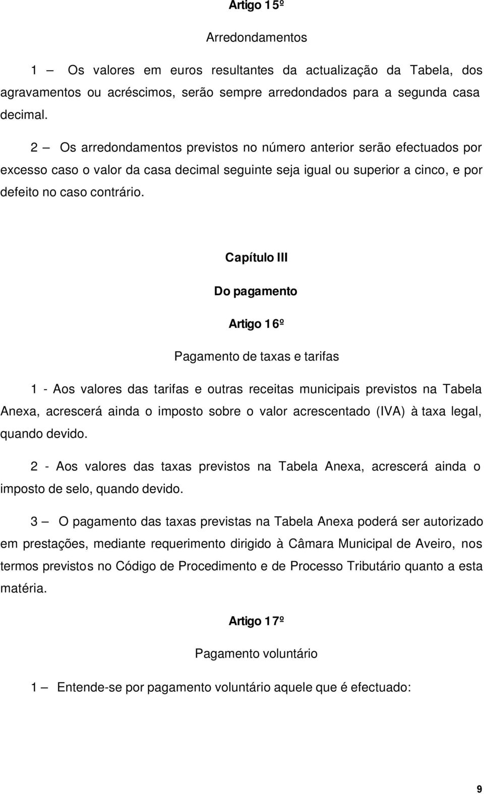 Capítulo III Do pagamento Artigo 16º Pagamento de taxas e tarifas 1 - Aos valores das tarifas e outras receitas municipais previstos na Tabela Anexa, acrescerá ainda o imposto sobre o valor