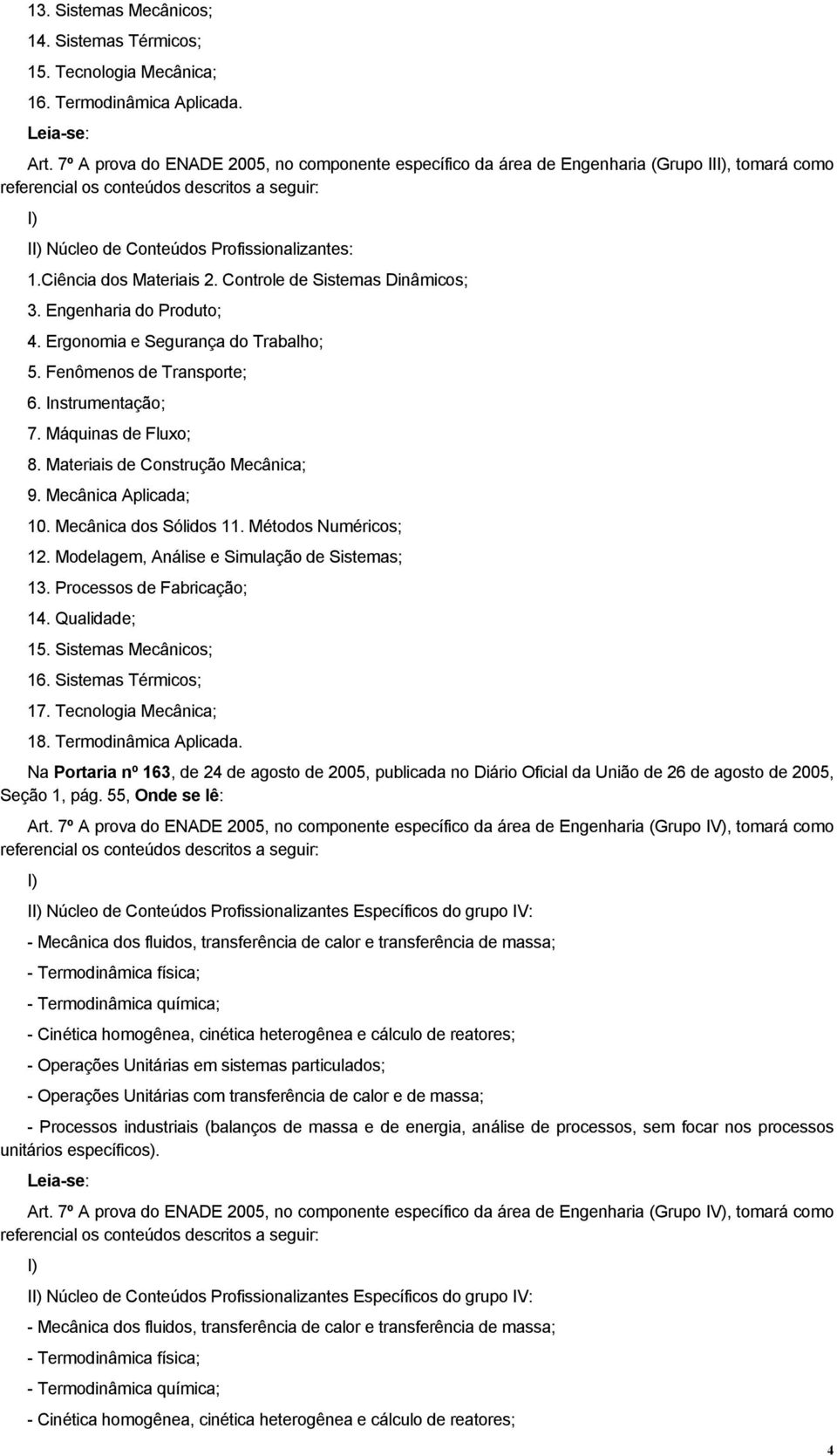 Engenharia do Produto; 4. Ergonomia e Segurança do Trabalho; 5. Fenômenos de Transporte; 6. Instrumentação; 7. Máquinas de Fluxo; 8. Materiais de Construção Mecânica; 9. Mecânica Aplicada; 10.