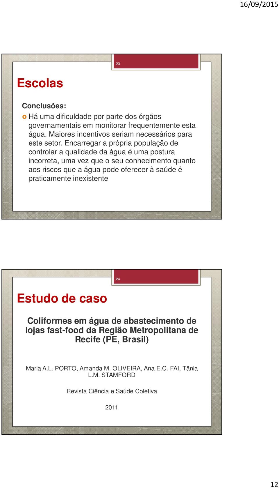 Encarregar a própria população de controlar a qualidade da água é uma postura incorreta, uma vez que o seu conhecimento quanto aos riscos que a água