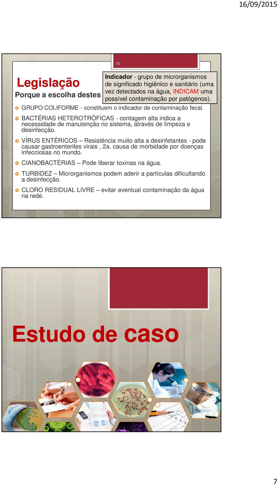 BACTÉRIAS HETEROTRÓFICAS - contagem alta indica a necessidade de manutenção no sistema, através de limpeza e desinfecção.