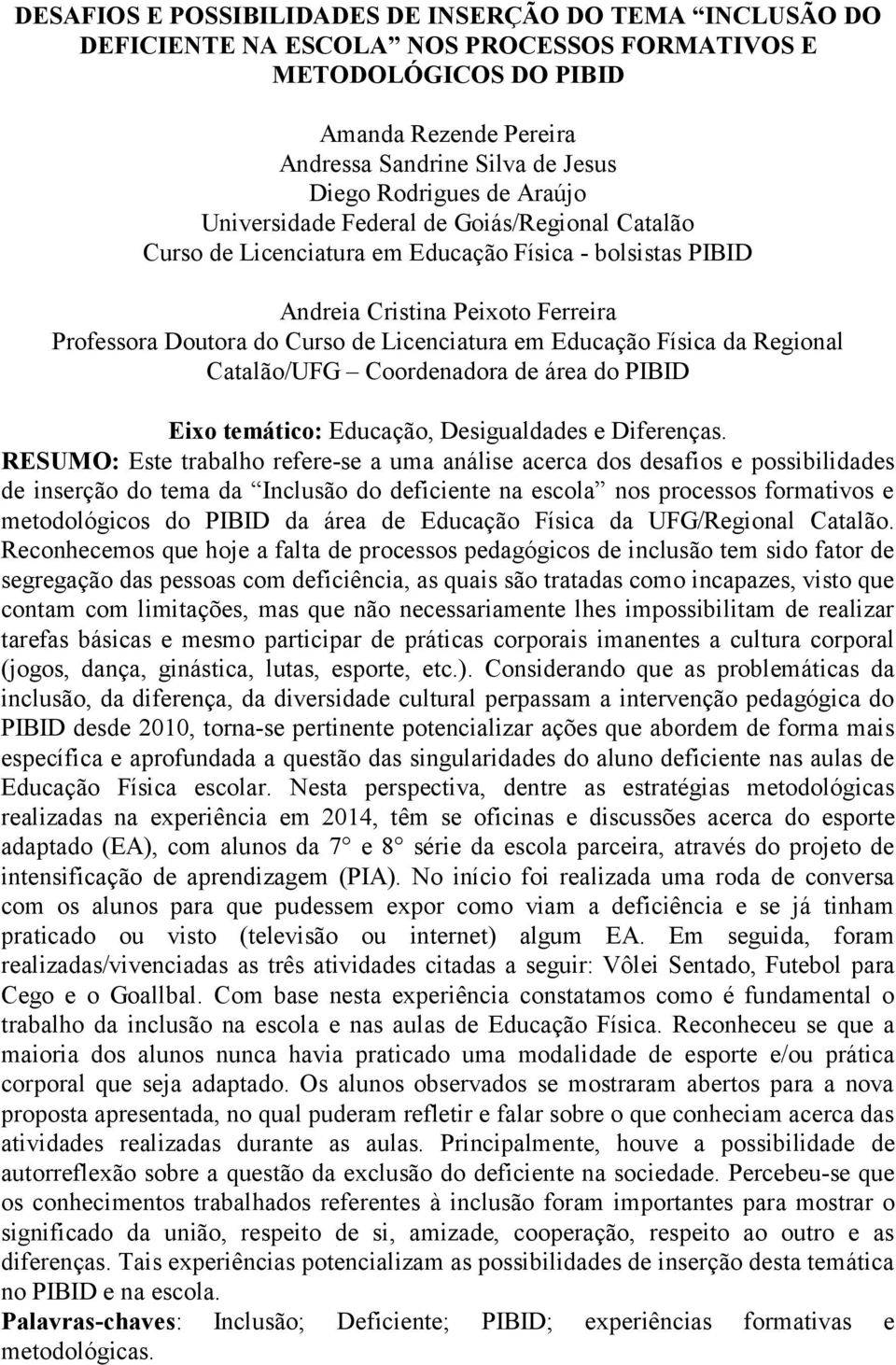 Licenciatura em Educação Física da Regional Catalão/UFG Coordenadora de área do PIBID Eixo temático: Educação, Desigualdades e Diferenças.