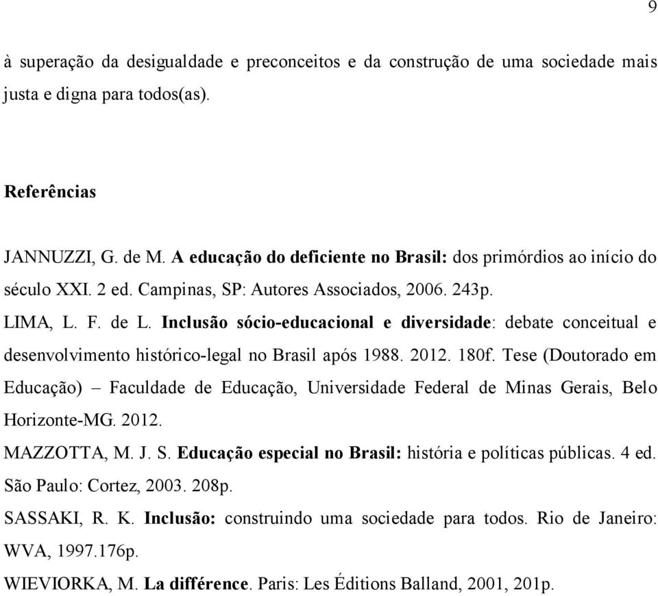 Inclusão sócio-educacional e diversidade: debate conceitual e desenvolvimento histórico-legal no Brasil após 1988. 2012. 180f.