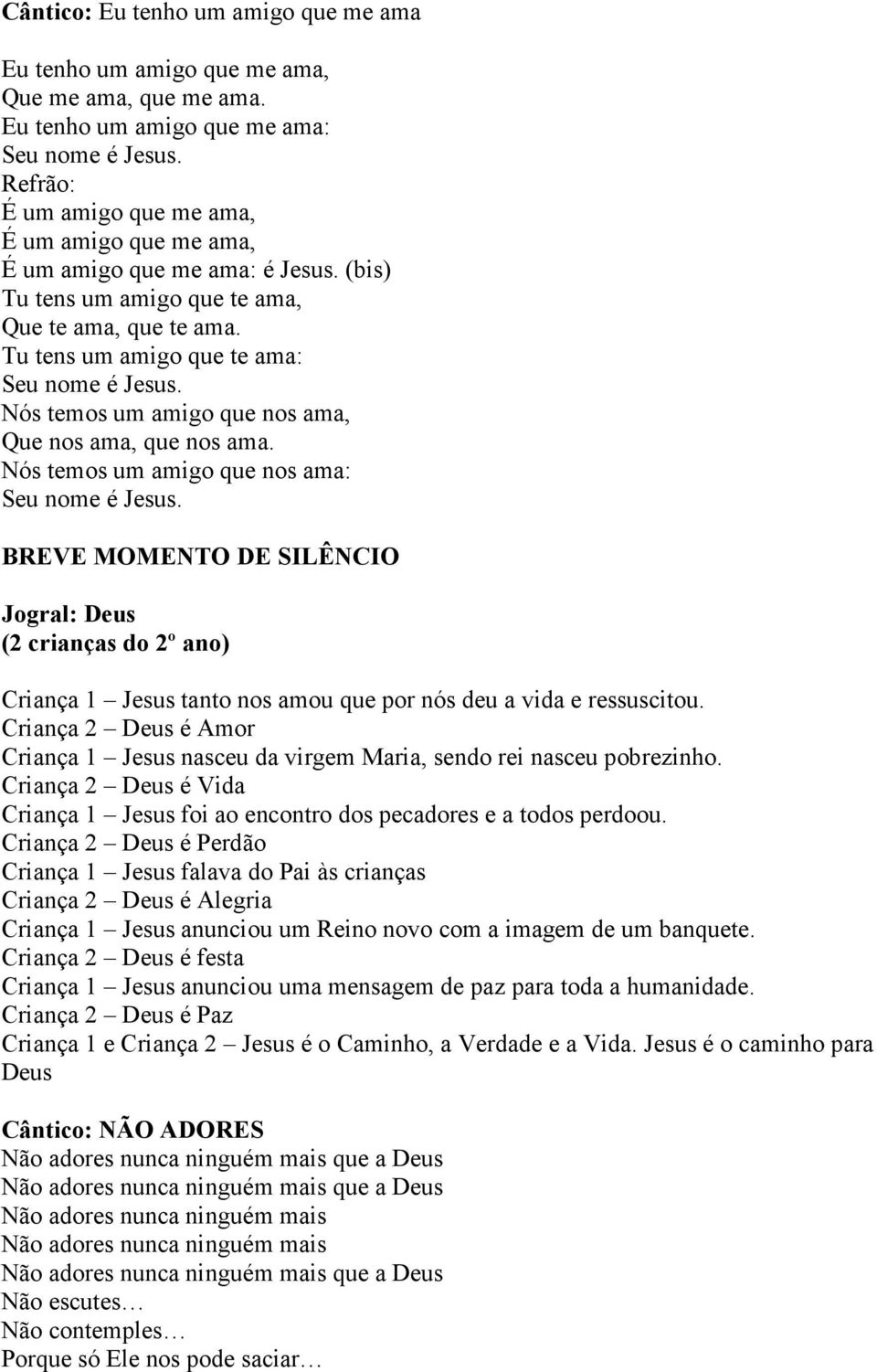 Nós temos um amigo que nos ama, Que nos ama, que nos ama. Nós temos um amigo que nos ama: Seu nome é Jesus.