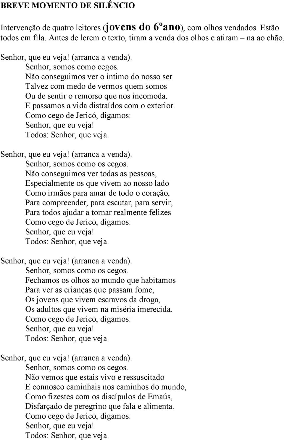 E passamos a vida distraídos com o exterior. (arranca a venda). Senhor, somos como os cegos.