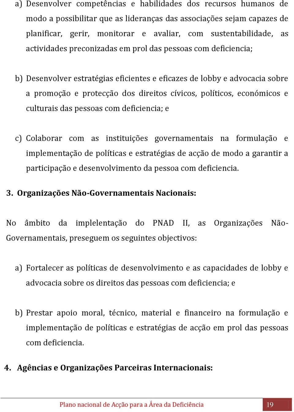 económicos e culturais das pessoas com deficiencia; e c) Colaborar com as instituições governamentais na formulação e implementação de políticas e estratégias de acção de modo a garantir a