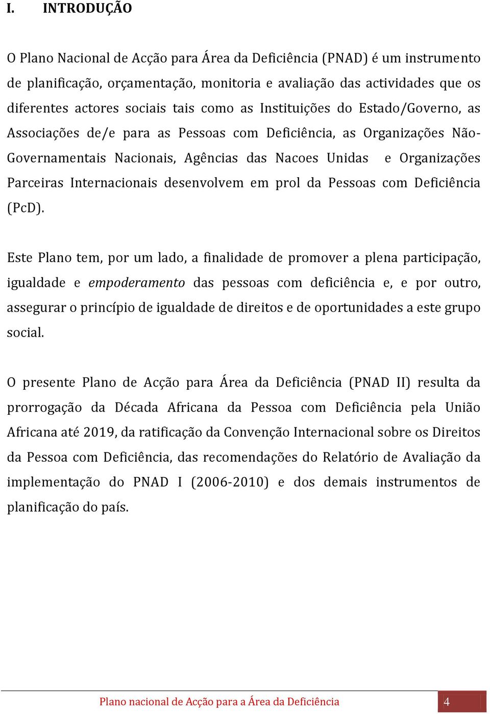 Internacionais desenvolvem em prol da Pessoas com Deficiência (PcD).