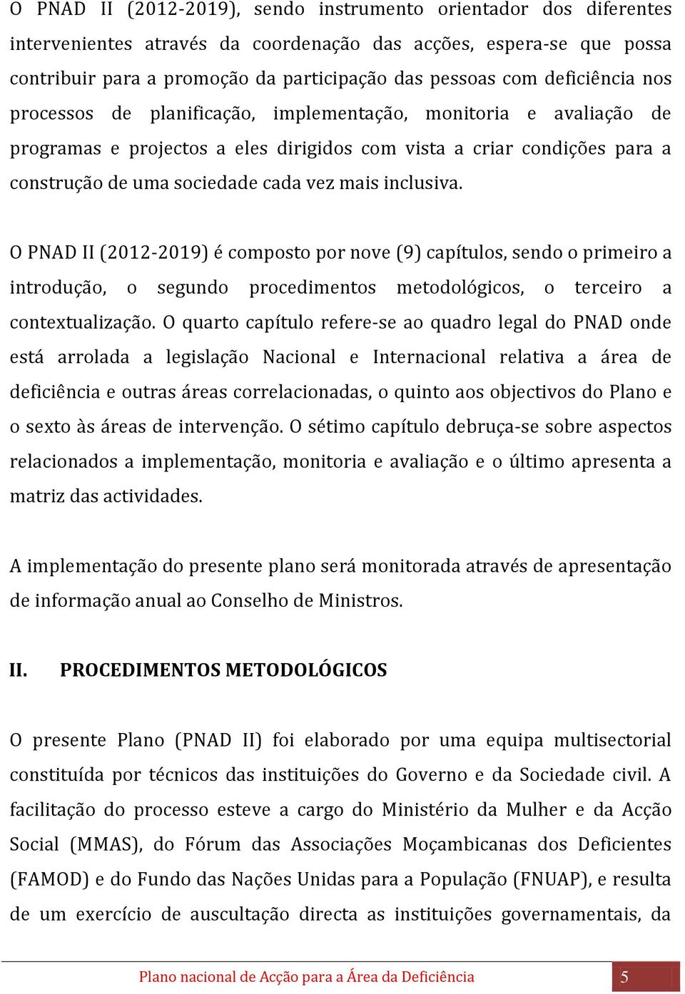 inclusiva. O PNAD II (2012-2019) é composto por nove (9) capítulos, sendo o primeiro a introdução, o segundo procedimentos metodológicos, o terceiro a contextualização.