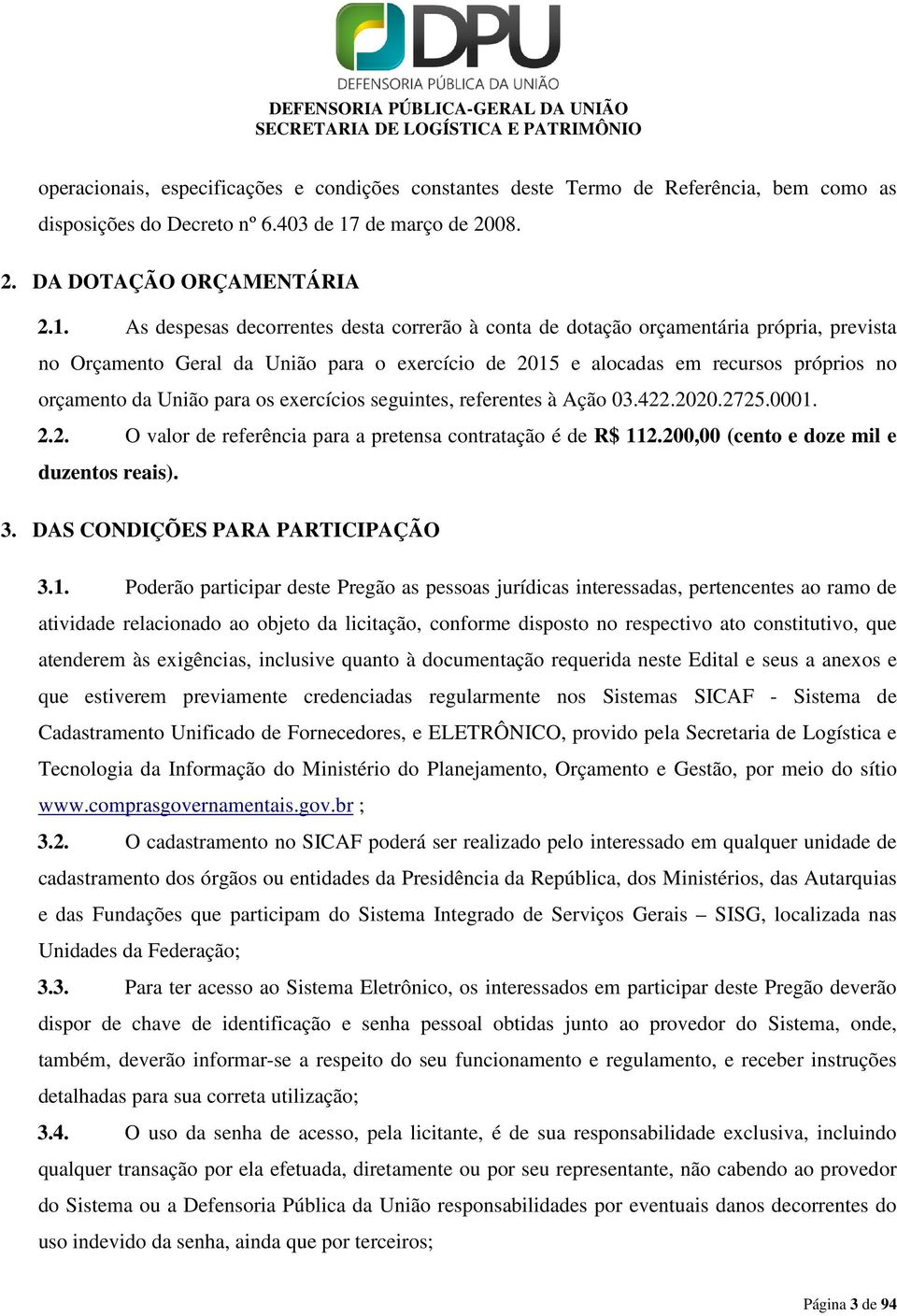 As despesas decorrentes desta correrão à conta de dotação orçamentária própria, prevista no Orçamento Geral da União para o exercício de 2015 e alocadas em recursos próprios no orçamento da União