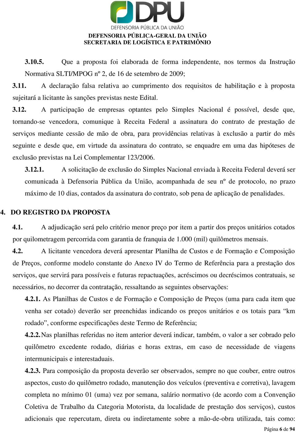 A participação de empresas optantes pelo Simples Nacional é possível, desde que, tornando-se vencedora, comunique à Receita Federal a assinatura do contrato de prestação de serviços mediante cessão