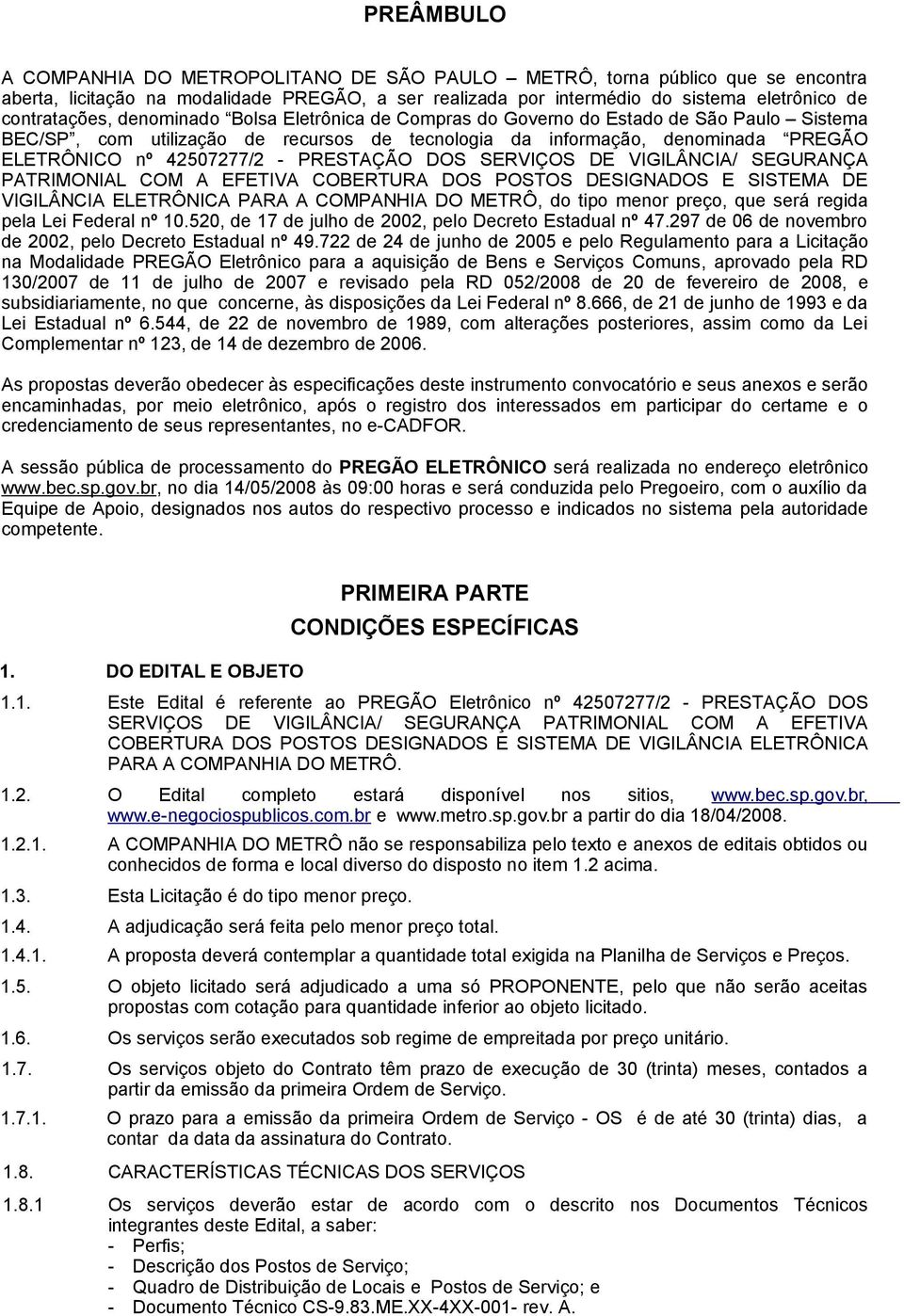 DOS SERVIÇOS DE VIGILÂNCIA/ SEGURANÇA PATRIMONIAL COM A EFETIVA COBERTURA DOS POSTOS DESIGNADOS E SISTEMA DE VIGILÂNCIA ELETRÔNICA PARA A COMPANHIA DO METRÔ, do tipo menor preço, que será regida pela