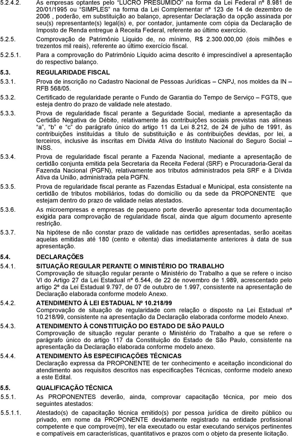 legal(is) e, por contador, juntamente com cópia da Declaração de Imposto de Renda entregue à Receita Federal, referente ao último exercício. 5.2.5. Comprovação de Patrimônio Líquido de, no mínimo, R$ 2.