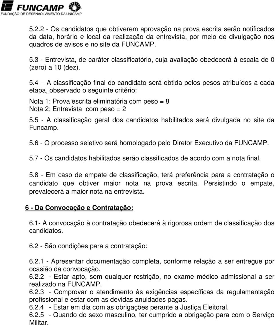 3 - Entrevista, de caráter classificatório, cuja avaliação obedecerá à escala de 0 (zero) a 10 (dez). 5.