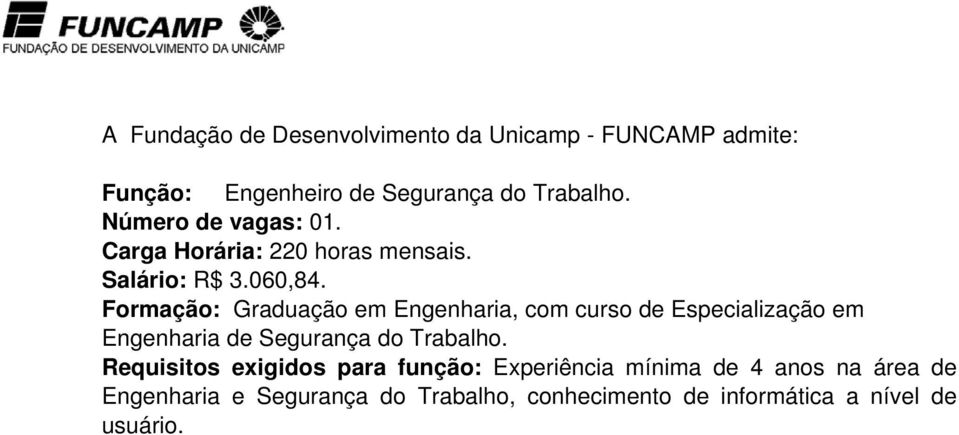 Formação: Graduação em Engenharia, com curso de Especialização em Engenharia de Segurança do Trabalho.