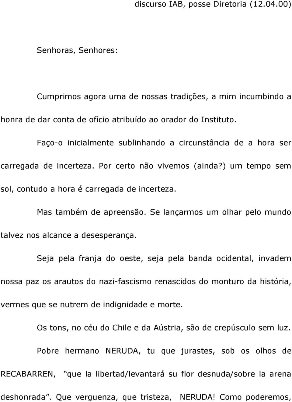 Se lançarmos um olhar pelo mundo talvez nos alcance a desesperança.