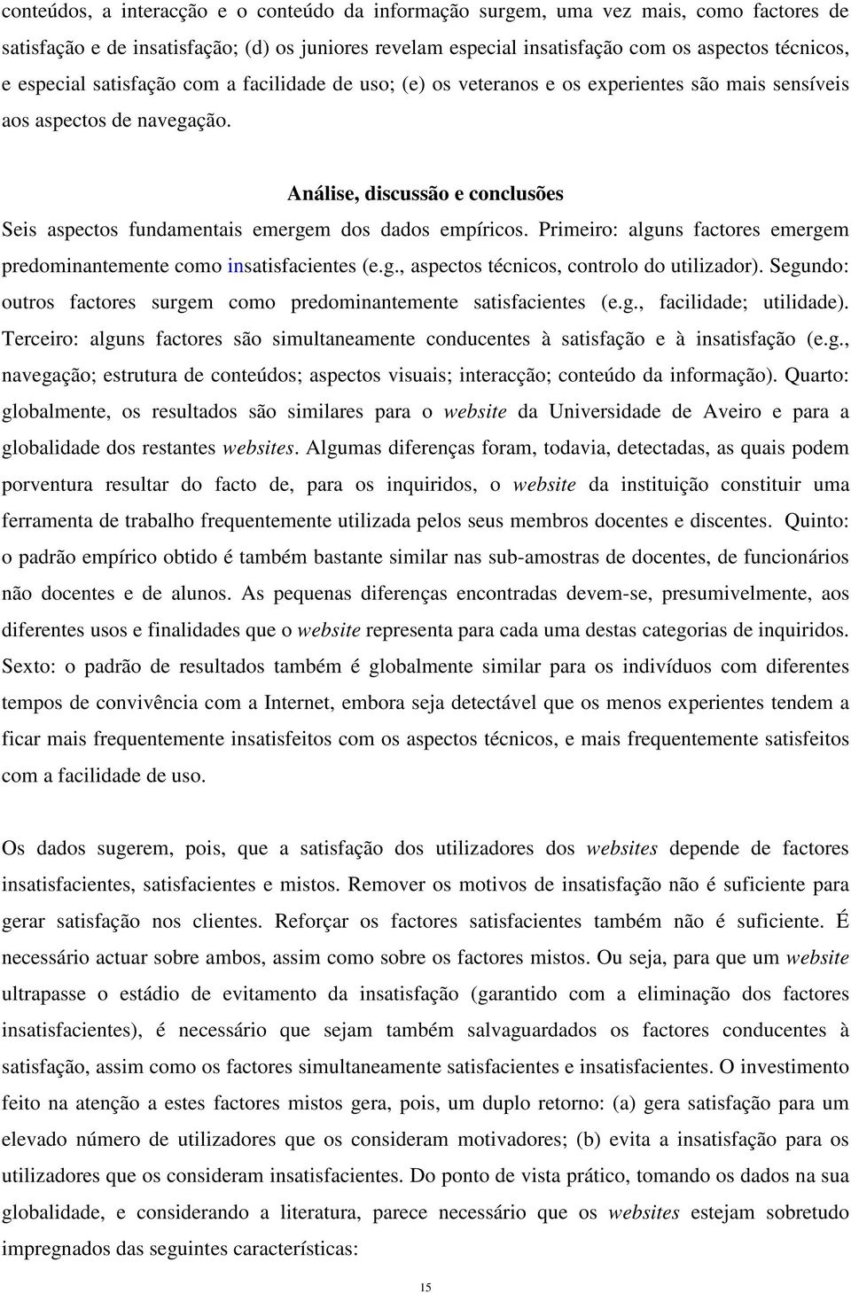 Análise, discussão e conclusões Seis aspectos fundamentais emergem dos dados empíricos. Primeiro: alguns factores emergem predominantemente como insatisfacientes (e.g., aspectos técnicos, controlo do utilizador).